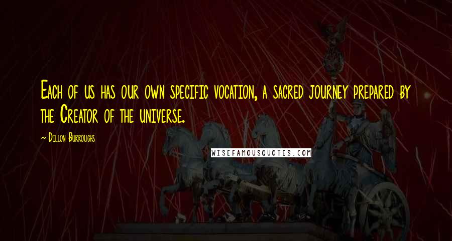 Dillon Burroughs quotes: Each of us has our own specific vocation, a sacred journey prepared by the Creator of the universe.