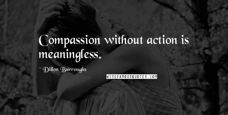 Dillon Burroughs quotes: Compassion without action is meaningless.