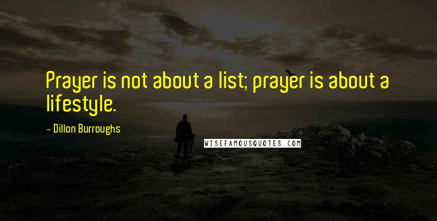 Dillon Burroughs quotes: Prayer is not about a list; prayer is about a lifestyle.