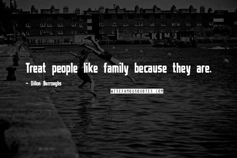 Dillon Burroughs quotes: Treat people like family because they are.