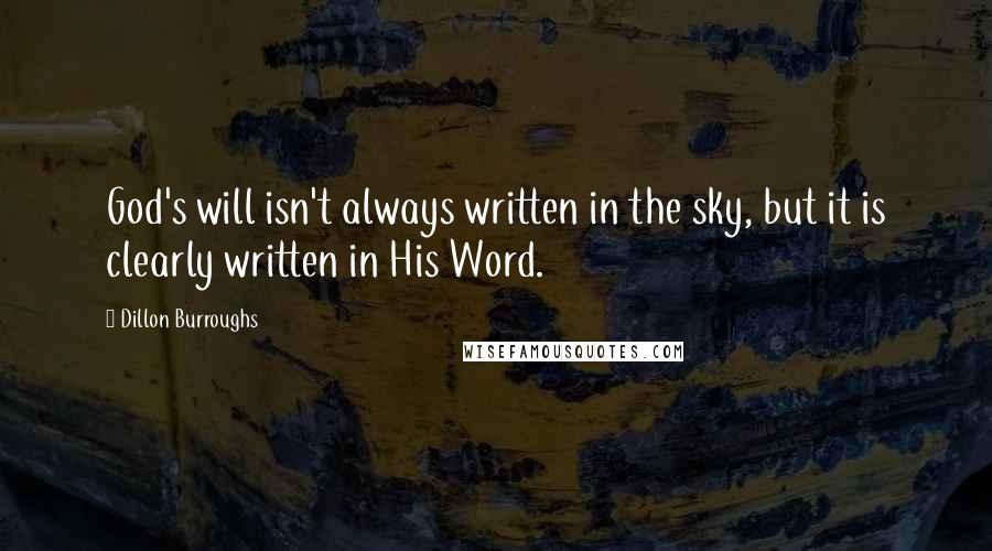 Dillon Burroughs quotes: God's will isn't always written in the sky, but it is clearly written in His Word.