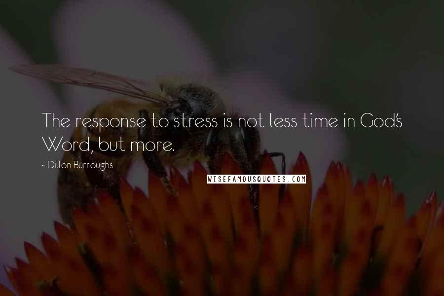 Dillon Burroughs quotes: The response to stress is not less time in God's Word, but more.