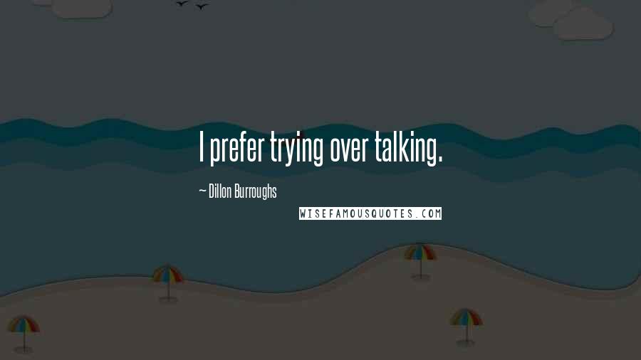 Dillon Burroughs quotes: I prefer trying over talking.