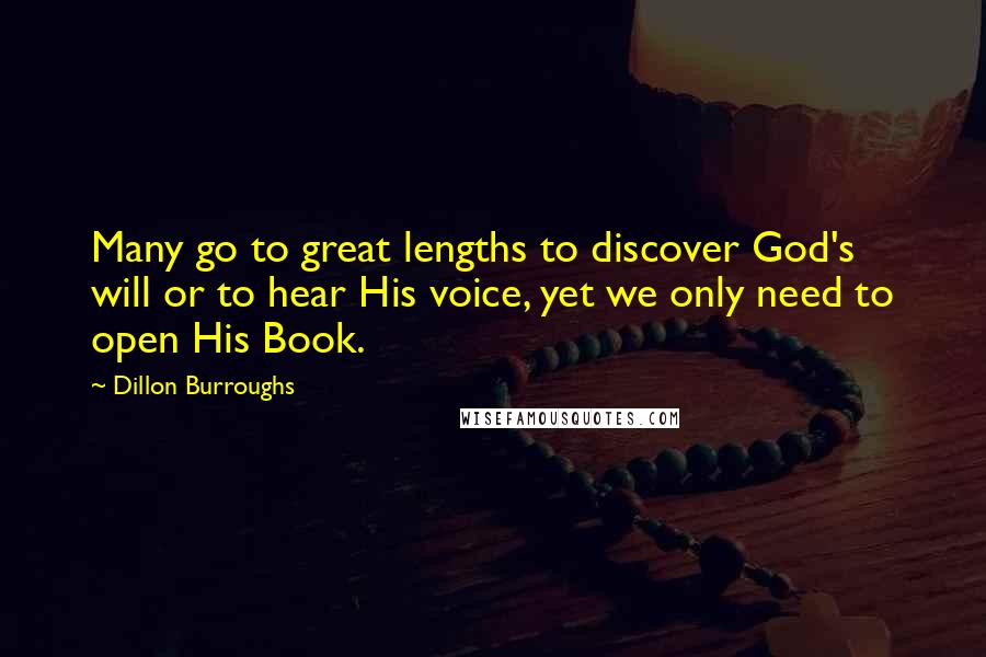Dillon Burroughs quotes: Many go to great lengths to discover God's will or to hear His voice, yet we only need to open His Book.
