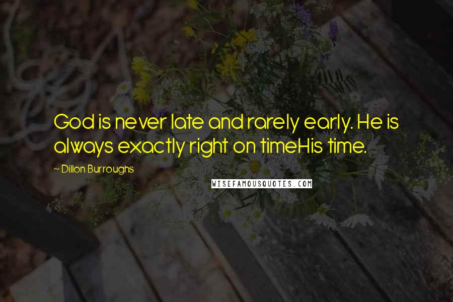 Dillon Burroughs quotes: God is never late and rarely early. He is always exactly right on timeHis time.