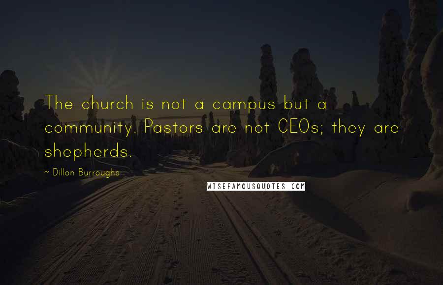 Dillon Burroughs quotes: The church is not a campus but a community. Pastors are not CEOs; they are shepherds.
