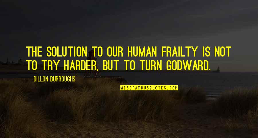 Dillon Burroughs Quotes By Dillon Burroughs: The solution to our human frailty is not