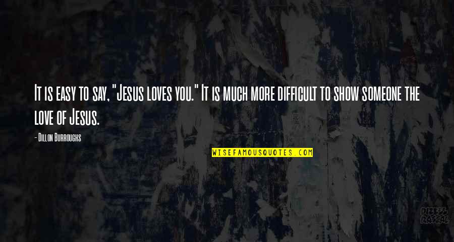 Dillon Burroughs Quotes By Dillon Burroughs: It is easy to say, "Jesus loves you."