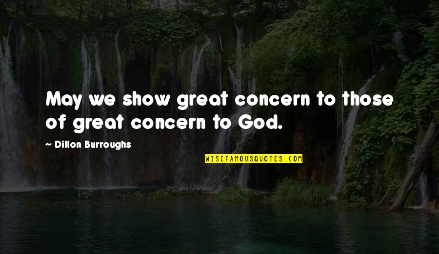 Dillon Burroughs Quotes By Dillon Burroughs: May we show great concern to those of