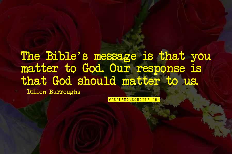 Dillon Burroughs Quotes By Dillon Burroughs: The Bible's message is that you matter to