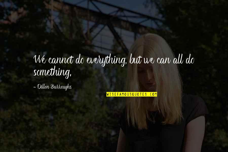 Dillon Burroughs Quotes By Dillon Burroughs: We cannot do everything, but we can all