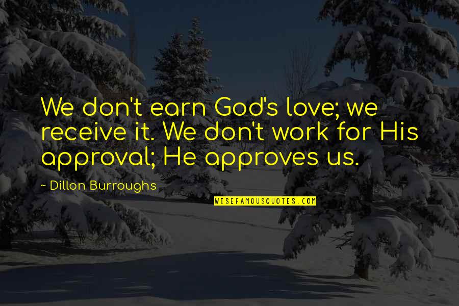 Dillon Burroughs Quotes By Dillon Burroughs: We don't earn God's love; we receive it.
