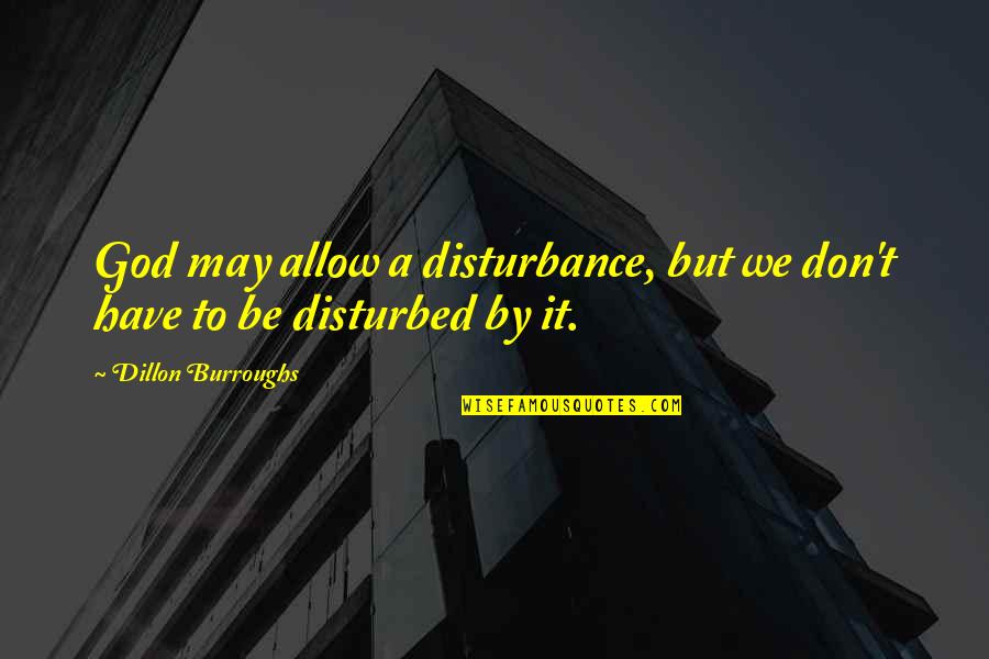 Dillon Burroughs Quotes By Dillon Burroughs: God may allow a disturbance, but we don't
