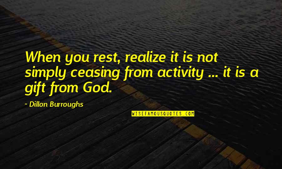 Dillon Burroughs Quotes By Dillon Burroughs: When you rest, realize it is not simply