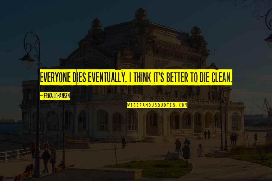 Dillon Francis Quotes By Erika Johansen: Everyone dies eventually. I think it's better to Dillon Francis Quotes By Erika Johansen: Everyone dies eventually. I think it's better to