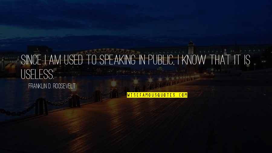 Dillon Francis Quotes By Franklin D. Roosevelt: Since I am used to speaking in public,