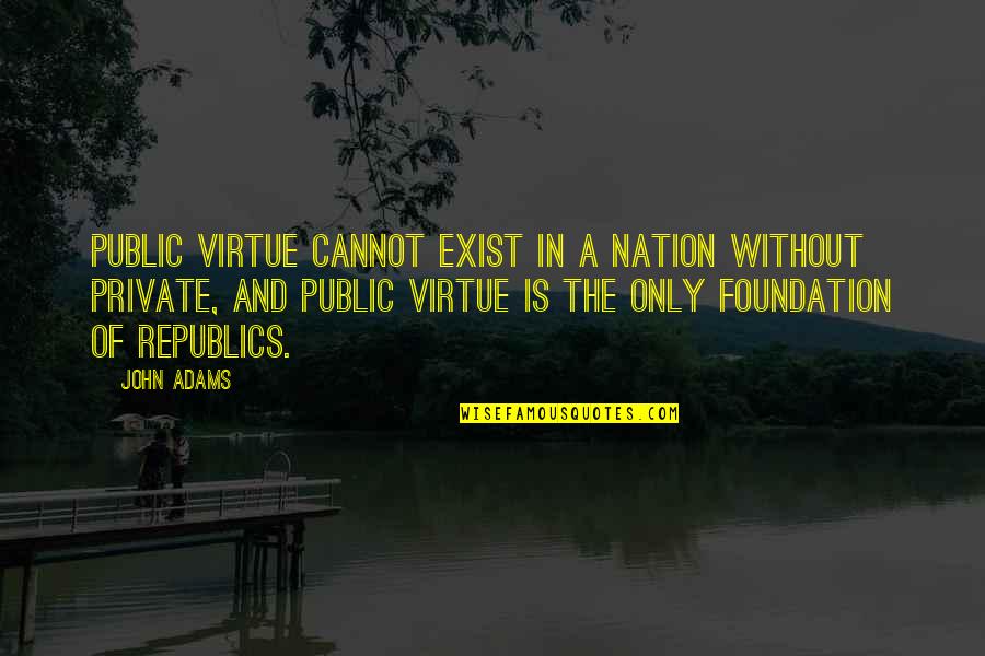 Dillon Francis Quotes By John Adams: Public virtue cannot exist in a nation without