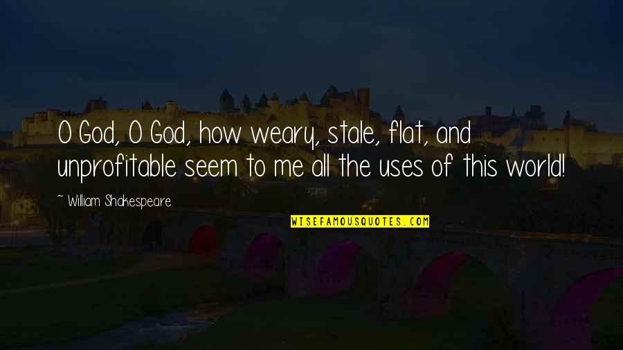 Dillon Francis Quotes By William Shakespeare: O God, O God, how weary, stale, flat, Dillon Francis Quotes By William Shakespeare: O God, O God, how weary, stale, flat,