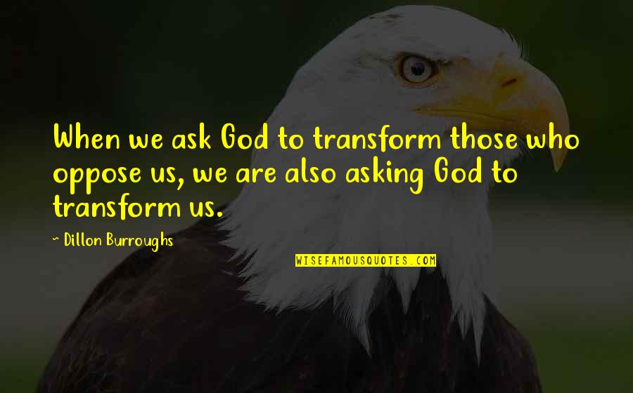 Dillon Quotes By Dillon Burroughs: When we ask God to transform those who