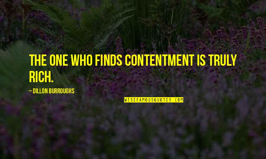 Dillon Quotes By Dillon Burroughs: The one who finds contentment is truly rich.