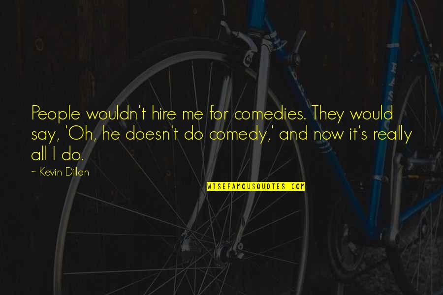 Dillon Quotes By Kevin Dillon: People wouldn't hire me for comedies. They would