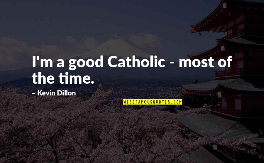 Dillon Quotes By Kevin Dillon: I'm a good Catholic - most of the