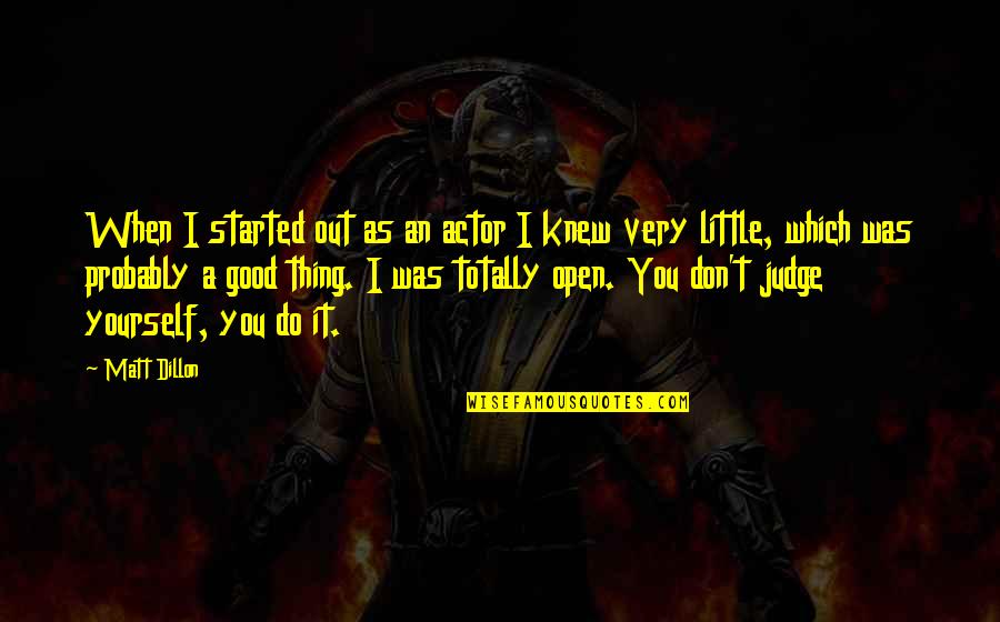 Dillon Quotes By Matt Dillon: When I started out as an actor I