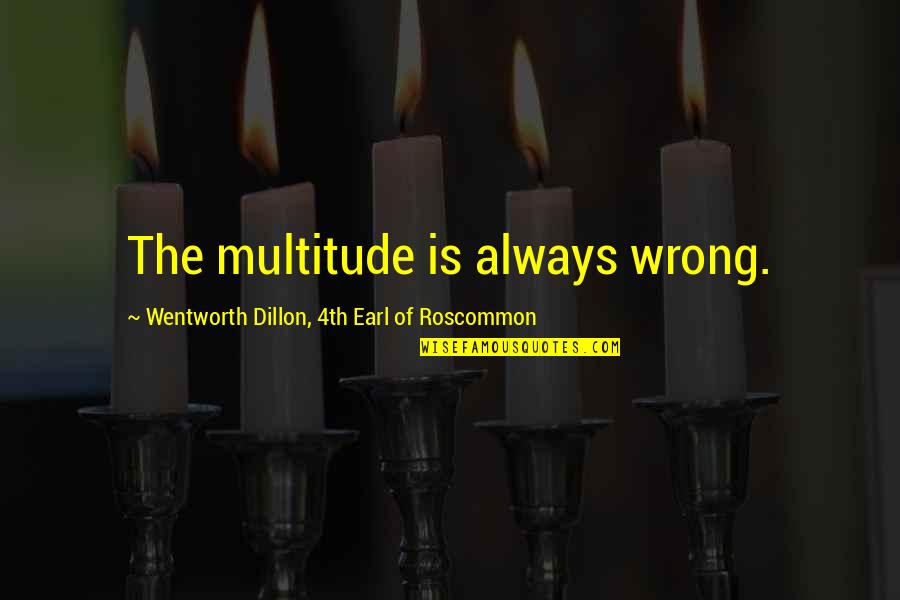 Dillon Quotes By Wentworth Dillon, 4th Earl Of Roscommon: The multitude is always wrong.