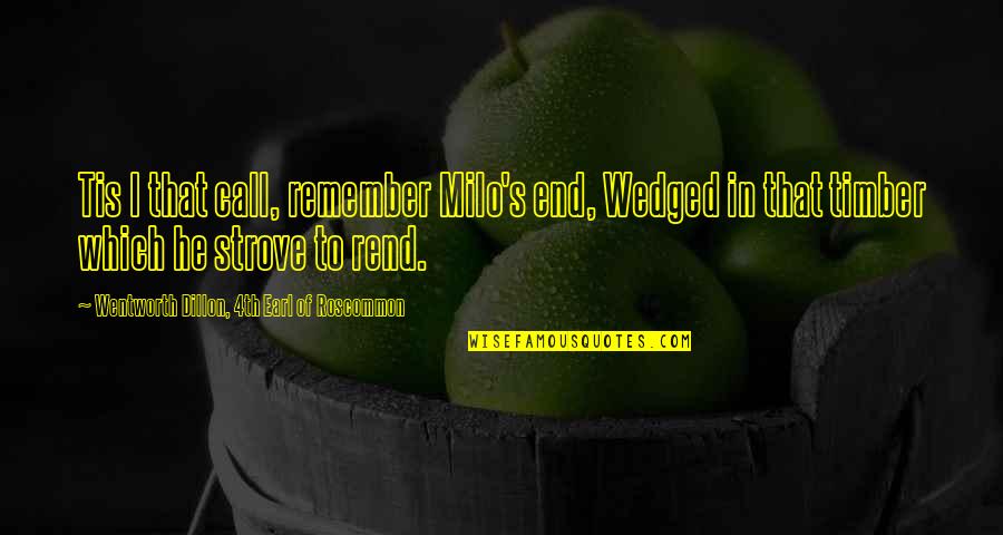 Dillon Quotes By Wentworth Dillon, 4th Earl Of Roscommon: Tis I that call, remember Milo's end, Wedged