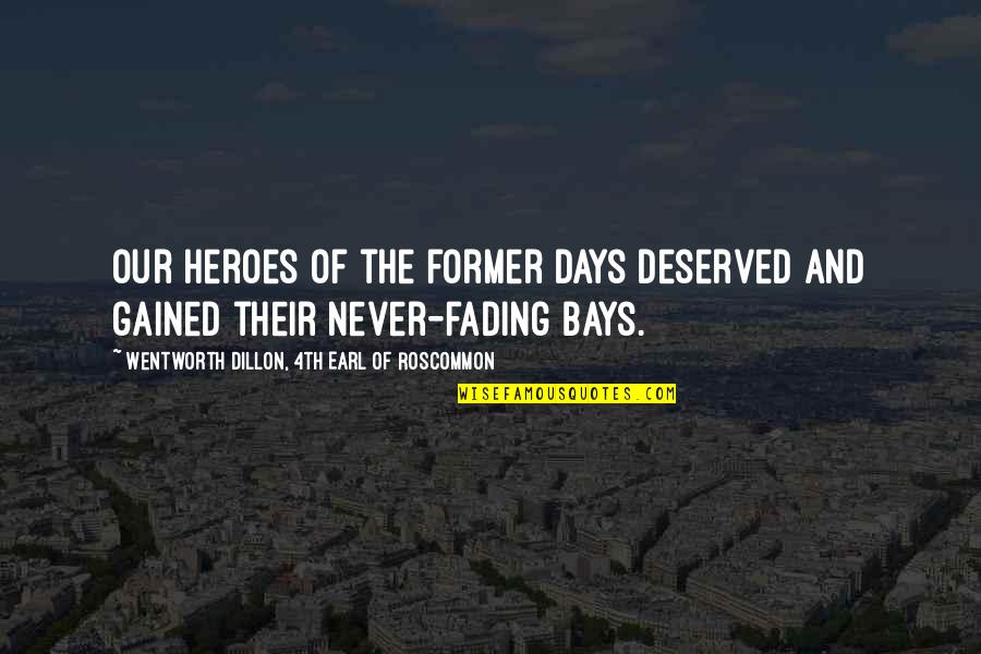 Dillon Quotes By Wentworth Dillon, 4th Earl Of Roscommon: Our heroes of the former days deserved and