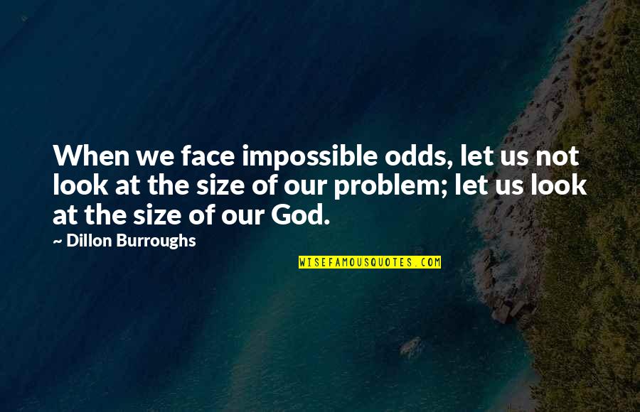 Dillon's Quotes By Dillon Burroughs: When we face impossible odds, let us not