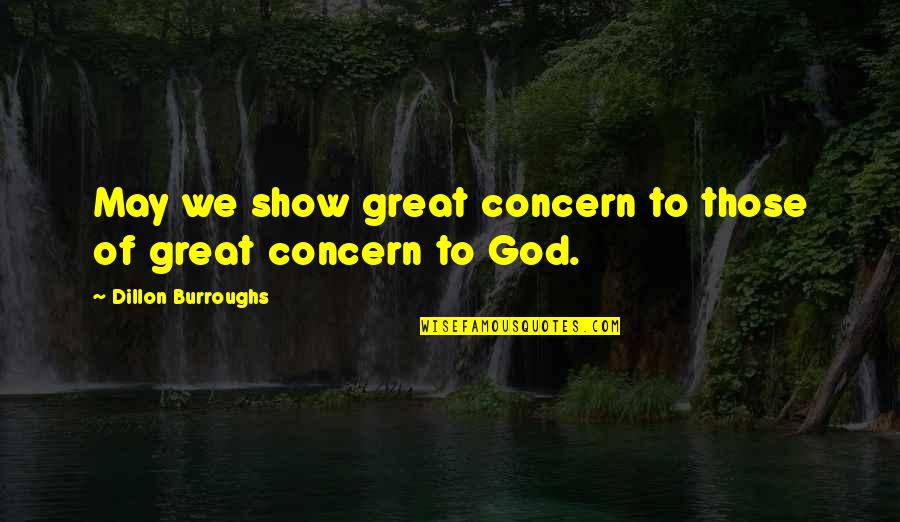 Dillon's Quotes By Dillon Burroughs: May we show great concern to those of