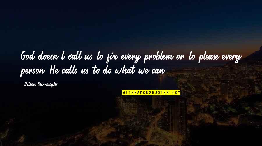 Dillon's Quotes By Dillon Burroughs: God doesn't call us to fix every problem