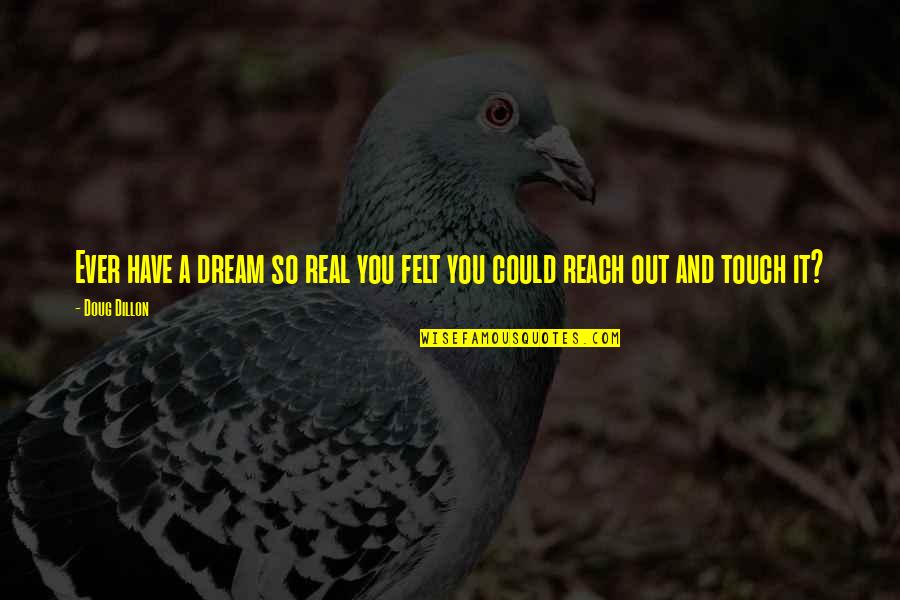 Dillon's Quotes By Doug Dillon: Ever have a dream so real you felt