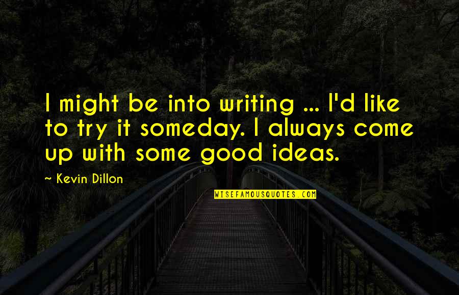 Dillon's Quotes By Kevin Dillon: I might be into writing ... I'd like