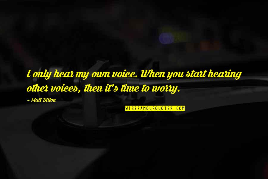 Dillon's Quotes By Matt Dillon: I only hear my own voice. When you