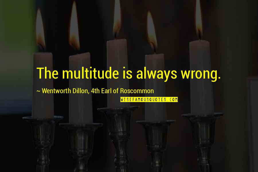 Dillon's Quotes By Wentworth Dillon, 4th Earl Of Roscommon: The multitude is always wrong.