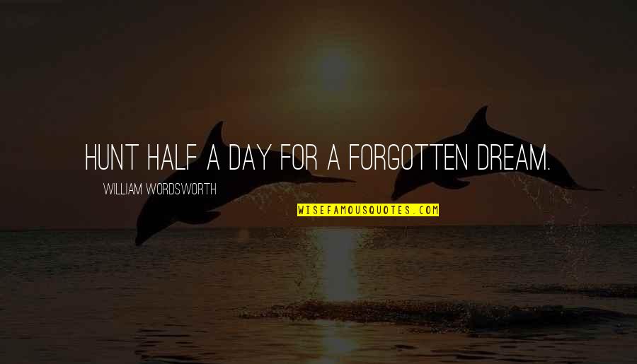 Dillop Quotes By William Wordsworth: Hunt half a day for a forgotten dream.