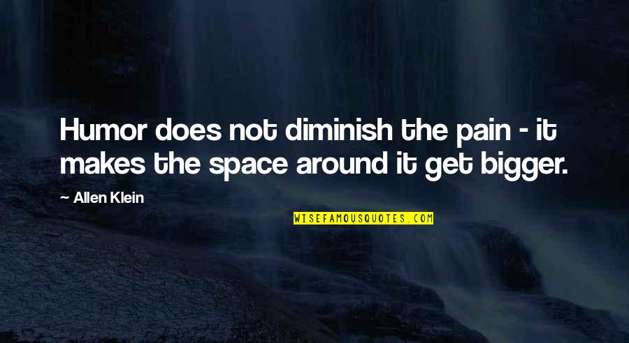 Dills Actions Quotes By Allen Klein: Humor does not diminish the pain - it
