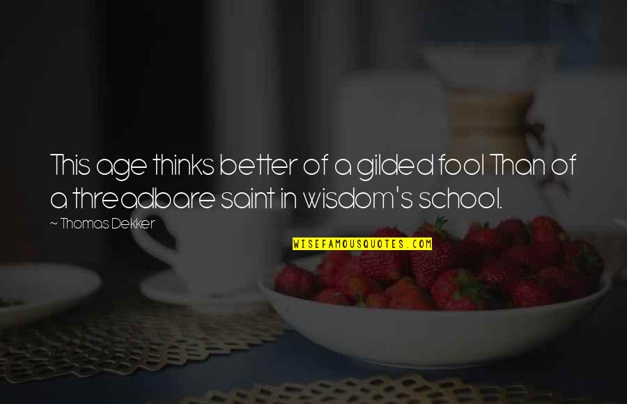 Dills Actions Quotes By Thomas Dekker: This age thinks better of a gilded fool