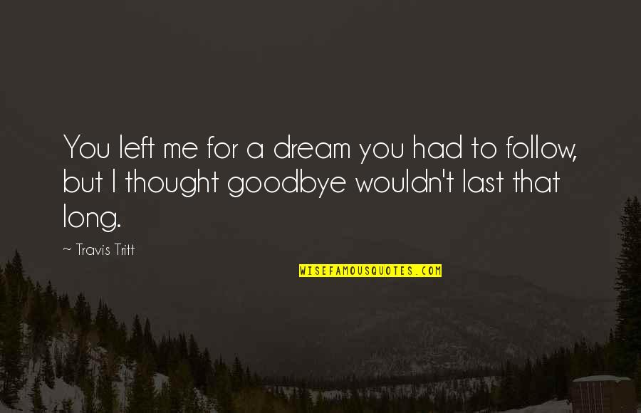 Dills Actions Quotes By Travis Tritt: You left me for a dream you had