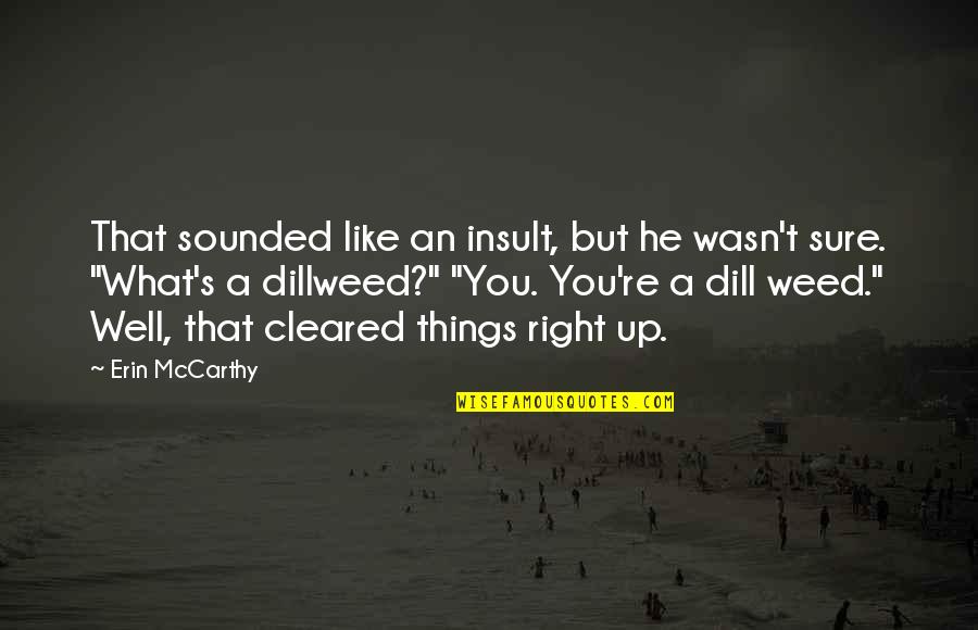 Dillweed Quotes By Erin McCarthy: That sounded like an insult, but he wasn't