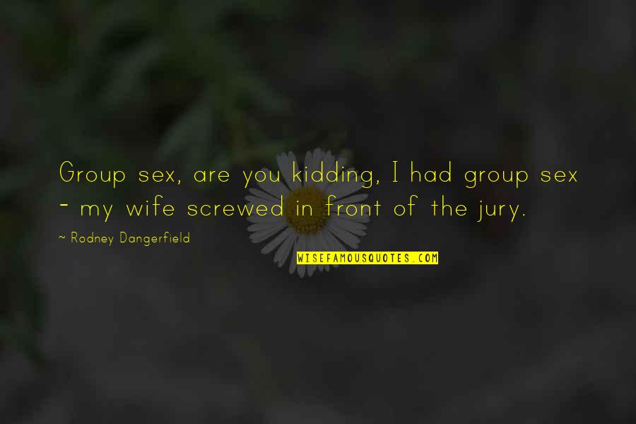 Dillweed Quotes By Rodney Dangerfield: Group sex, are you kidding, I had group