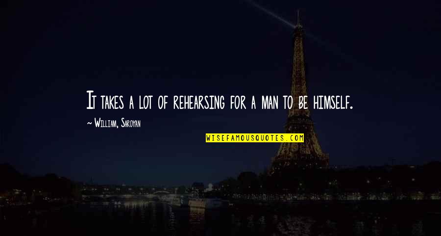 Dillweed Quotes By William, Saroyan: It takes a lot of rehearsing for a Dillweed Quotes By William, Saroyan: It takes a lot of rehearsing for a
