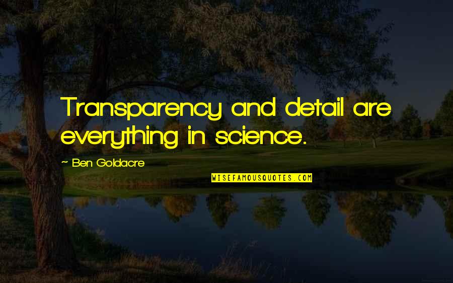 Dilly Quotes By Ben Goldacre: Transparency and detail are everything in science.