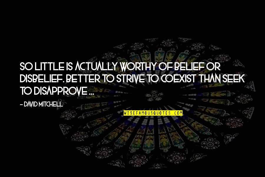 Dilmore Quotes By David Mitchell: So little is actually worthy of belief or