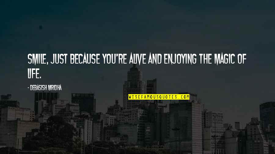 Dilmore Quotes By Debasish Mridha: Smile, just because you're alive and enjoying the