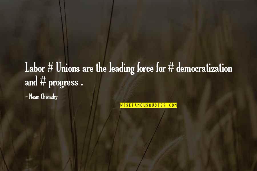 Dilnoza Kubayevaning Quotes By Noam Chomsky: Labor # Unions are the leading force for