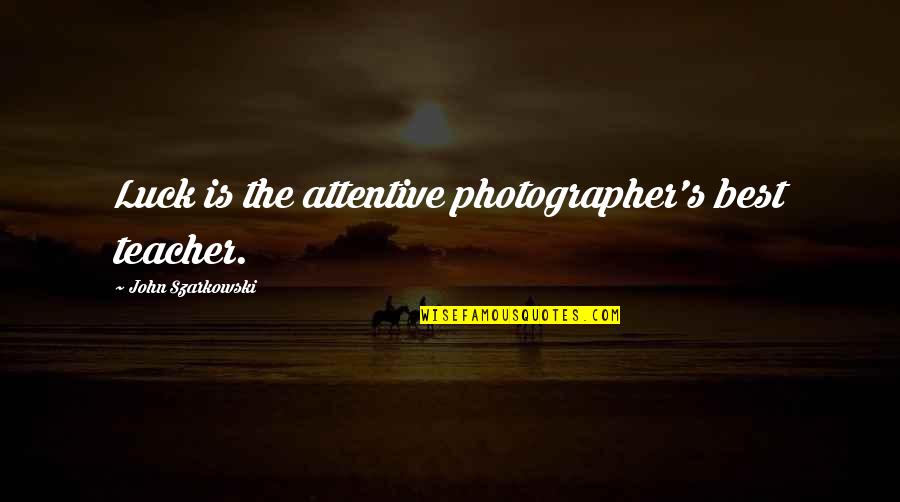 Dilorenzos Quotes By John Szarkowski: Luck is the attentive photographer's best teacher. Dilorenzos Quotes By John Szarkowski: Luck is the attentive photographer's best teacher.
