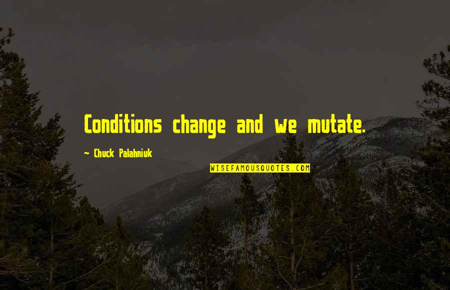 Dilorom Cover Quotes By Chuck Palahniuk: Conditions change and we mutate.